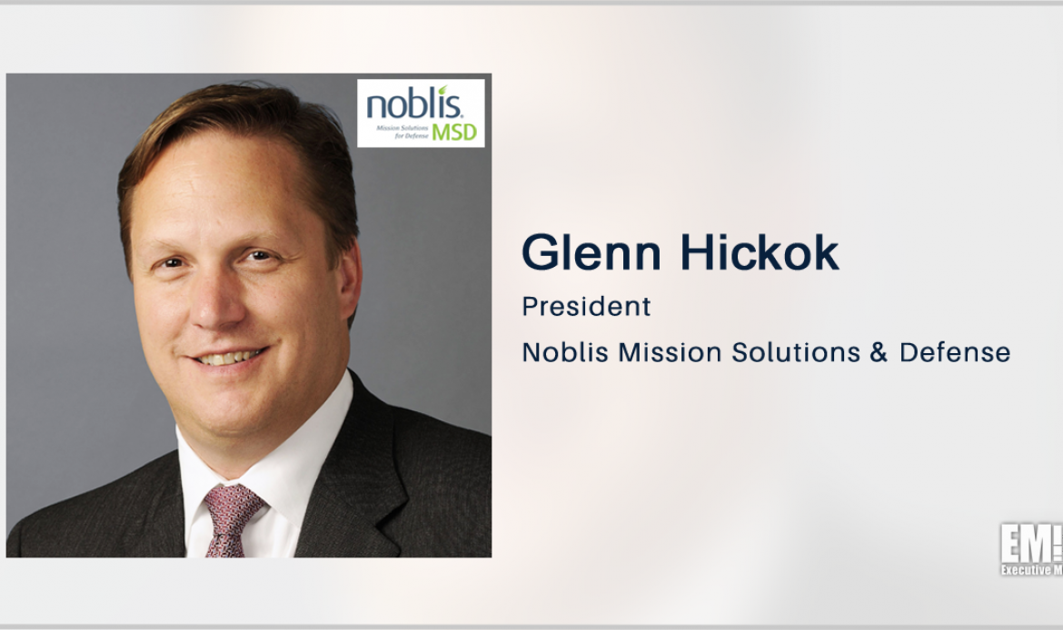 Noblis’ New Subsidiary Eyes Integrated Mission Support for Defense Clients; Glenn Hickok Quoted