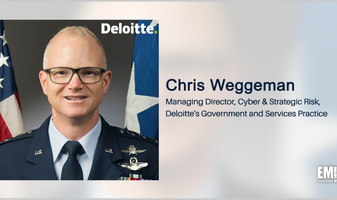 Cyber Vet Chris Weggeman Takes Managing Director Role at Deloitte Government Practice