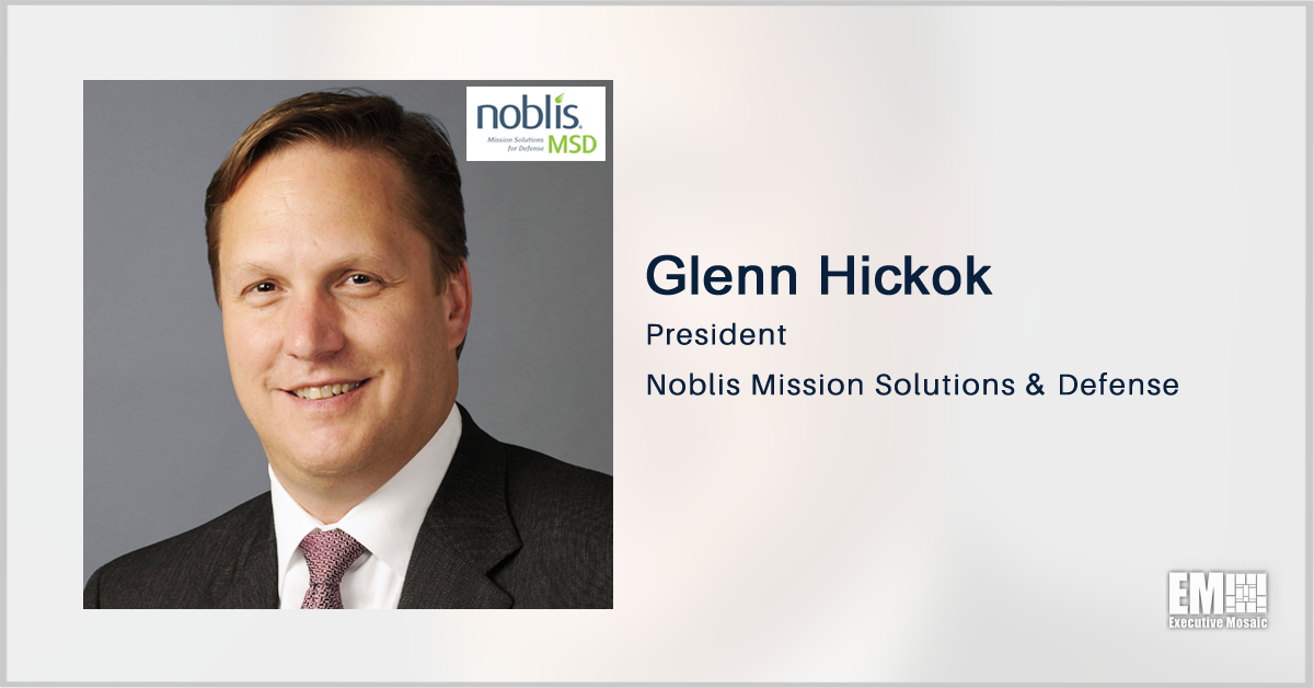 Executive Spotlight With Noblis MSD President Glenn Hickok Tackles Subsidiary Establishment, Growth Strategy & Future Plans