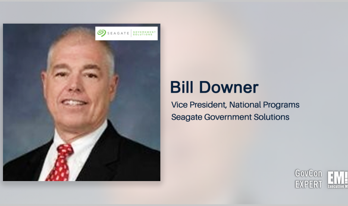 Executive Spotlight With Bill Downer, VP of National Programs for Seagate Government Solutions, Focuses on Company Performance, Capability Development & Data Security