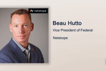 Executive Spotlight: Netskope Federal VP Beau Hutto on Zero Trust, Company’s SASE and Security Service Edge Capabilities