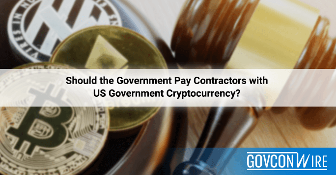 Should the Government Pay Contractors with US government Cryptocurrency?