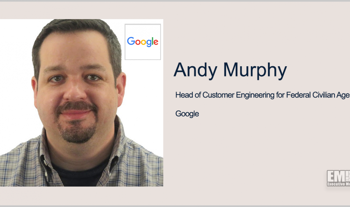 Google’s Andy Murphy: Agencies Should Keep Pace With Innovation Through Cloud