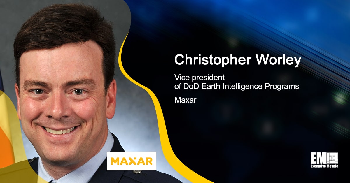 Q&A With Maxar VP Christopher Worley Tackles Company Growth Initiatives, Work With DOD, IC