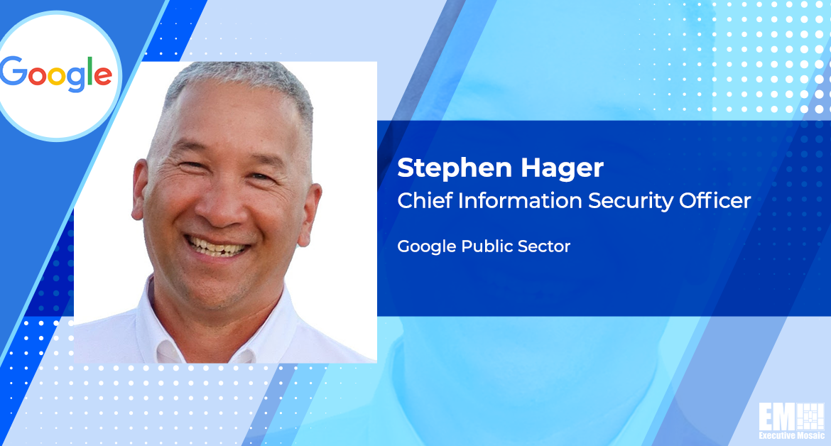 Army Veteran Stephen Hager Becomes 1st CISO of Google’s Public Sector Business