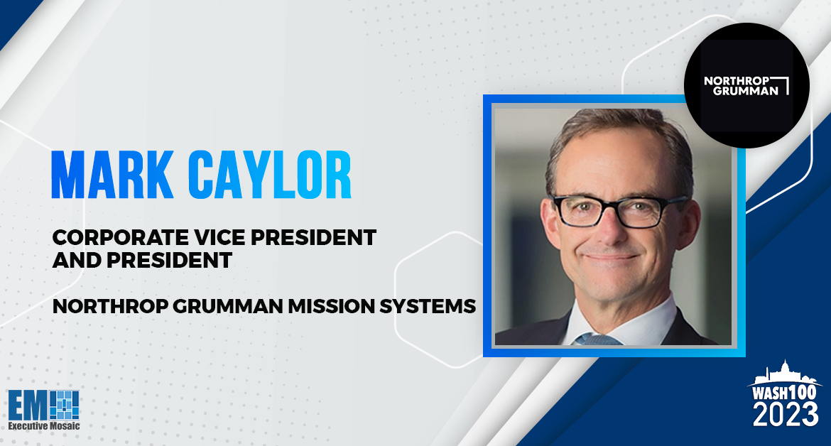 Mark Caylor, President of Northrop Grumman Mission Systems, Named to 2023 Wash100 for Leadership in Mission-Critical Tech Development Efforts