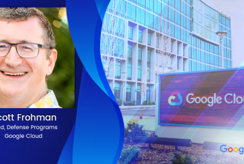 Google Cloud’s Scott Frohman: Agencies Should Start With Mission Requirements When Making Cloud Decisions