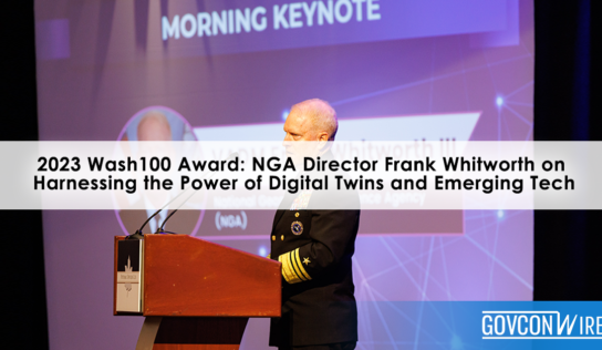2023 Wash100 Award: NGA Director Frank Whitworth on Harnessing the Power of Digital Twins and Emerging Tech